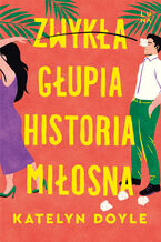 Okładka - Zwykła głupia historia miłosna - Katelyn Doyle