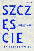 Okładka - Szczęście i inne przypadki. Mikroreportaże - Iza Klementowska