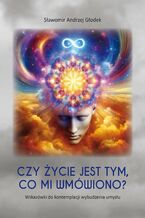 Okładka - Czy życie jest tym, co mi wmówiono? Wskazówki do kontemplacji wybudzenia umysłu - Sławomir Andrzej Głodek
