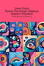 Okładka - Wymiar Psychologii: Edukacja, Kultura i Przyszłość - James Foster