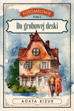 Okładka - Potomkowie. Tom 2. Do grobowej deski - Agata Bizuk