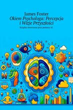 Okładka - Okiem Psychologa: Percepcja i Wizje Przyszłości - James Foster