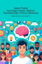 Okładka - Psychologia Umysłu: Myślenie, Psychopatologia i Procesy Edukacyjne - James Foster