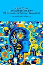 Okładka - Psychologiczne Podstawy: Od Uczenia się po Zdrowie i Społeczność - James Foster