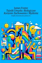 Okładka - Tajniki Umysłu: Biologiczne Korzenie Zachowania i Myślenia - James Foster