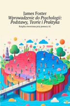 Okładka - Wprowadzenie do Psychologii: Podstawy, Teorie i Praktyka - James Foster