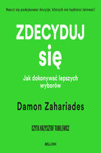 Okładka - Zdecyduj się. Jak dokonywać lepszych wyborów - Damon Zahariades