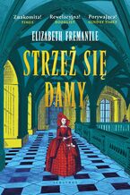 Okładka - Strzeż sie damy. Trylogia Tudorów. Tom 3 - Elizabeth Fremantle