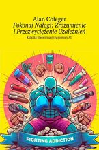 Okładka - Pokonaj Nałogi: Zrozumienie i Przezwyciężenie Uzależnień - Alan Coleger