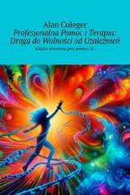 Okładka - Profesjonalna Pomoc i Terapia: Droga do Wolności od Uzależnień - Alan Coleger