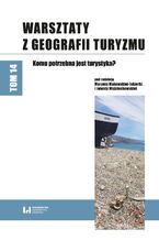 Okładka - Warsztaty z Geografii Turyzmu. Tom 14. Komu potrzebna jest turystyka? - Marzena Makowska-Iskierka, Jolanta Wojciechowska