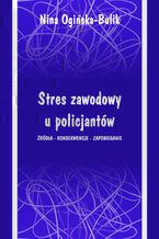 Okładka - Stres zawodowy u policjantów. Źródła - konsekwencje - zapobieganie - Nina Ogińska-Bulik
