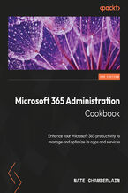 Okładka - Microsoft 365 Administration Cookbook. Boost efficiency, automate processes, and enforce compliance with expert admin recipes - Second Edition - Nate Chamberlain, Karuana Gatimu