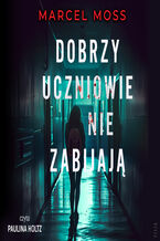 Okładka - Dobrzy uczniowie nie zabijają - Marcel Moss