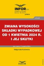 Okładka - Zmiana wysokości składki wypadkowej od 1 kwietnia 2024 r. i jej skutki - Małgorzata Kozłowska
