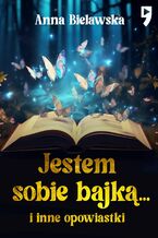 Okładka - Jestem sobie bajką... i inne opowiastki - Anna Bielawska