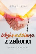 Okładka - Wykradziona z zakonu. Opowieść prawdziwa - Jolanta Kupiec