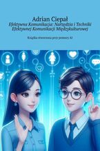 Okładka - Efektywna Komunikacja: Narzędzia i Techniki Efektywnej Komunikacji Międzykulturowej - Adrian Ciepał