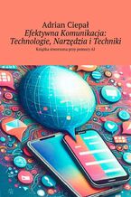 Okładka - Efektywna Komunikacja: Technologie, Narzędzia i Techniki - Adrian Ciepał
