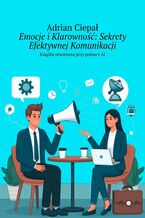 Okładka - Emocje i Klarowność: Sekrety Efektywnej Komunikacji - Adrian Ciepał