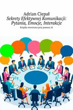 Okładka - Sekrety Efektywnej Komunikacji: Pytania, Emocje, Interakcje - Adrian Ciepał