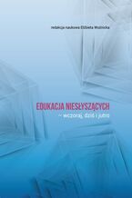 Okładka - Edukacja niesłyszących - wczoraj, dziś i jutro - Elżbieta Woźnicka (red.)