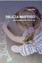 Okładka - Oblicza wartości - ujęcie pedagogiczno-filozoficzne - Anna Breś