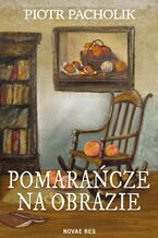 Okładka - Pomarańcze na obrazie - Piotr Pacholik