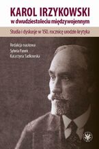 Okładka - Karol Irzykowski w dwudziestoleciu międzywojennym - Sylwia Panek, Katarzyna Sadkowska