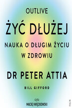 Okładka - Żyć dłużej. Nauka o długim życiu w zdrowiu - Peter Attia
