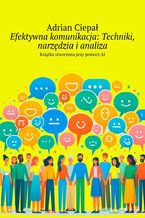 Okładka - Efektywna komunikacja. Techniki, narzędzia i analiza - Adrian Ciepał
