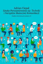 Okładka - Sztuka Porozumiewania się: Techniki i Narzędzia Skutecznej Komunikacji - Adrian Ciepał