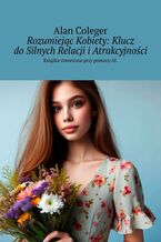 Okładka - Rozumiejąc Kobiety: Klucz do Silnych Relacji i Atrakcyjności - Alan Coleger