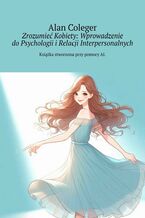 Okładka - Zrozumieć Kobiety: Wprowadzenie do Psychologii i Relacji Interpersonalnych - Alan Coleger