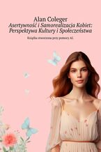 Okładka - Asertywność i Samorealizacja Kobiet: Perspektywa Kultury i Społeczeństwa - Alan Coleger