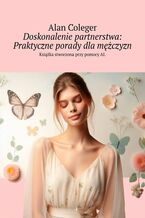 Okładka - Doskonalenie partnerstwa: Praktyczne porady dla mężczyzn - Alan Coleger