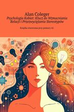 Okładka - Psychologia Kobiet: Klucz do Wzmacniania Relacji i Przezwyciężania Stereotypów - Alan Coleger