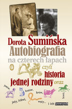 Okładka - Autobiografia na czterech łapach. czyli historia jednej rodziny oraz psów, kotów, koni, jeży, żółwi, węży...i ich krewnych - Dorota Sumińska