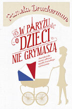Okładka - W Paryżu dzieci nie grymaszą - Pamela Druckerman