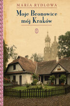 Okładka - Moje Bronowice mój Kraków - Maria Rydlowa