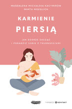 Okładka - Karmienie piersią. Jak dobrze zacząć i poradzić sobie z trudnościami - Magdalena Michalska-Kacymirow, Marta Moeglich