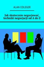 Okładka - Jak skutecznie negocjować, techniki negocjacji od A do Z - Alan Coleger