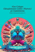 Okładka - Odnajdowanie Celów i Wartości po Uzależnieniu - Alan Coleger