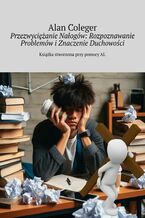 Okładka - Przezwyciężanie Nałogów: Rozpoznawanie Problemów i Znaczenie Duchowości - Alan Coleger