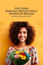 Okładka - Budowanie Zdrowych Relacji: Poradnik dla Mężczyzn - Alan Coleger