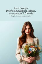 Okładka - Psychologia Kobiet: Relacje, Asertywność i Zdrowie - Alan Coleger