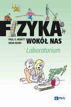 Okładka - Fizyka wokół nas. Laboratorium - Dean Baird, Paul G. Hewitt