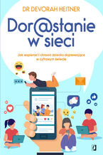 Okładka - Dorastanie w sieci. Jak wspierać i chronić dziecko dojrzewające w cyfrowym świecie - dr Devorah Heitner