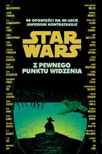 Okładka - Star Wars. Z pewnego punktu widzenia. 40 opowieści na 40-lecie "Imperium kontratakuje" - 