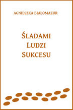 Okładka - Śladami ludzi sukcesu - Agnieszka Białomazur